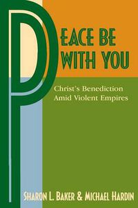 Cover image for Peace Be with You: Christ's Benediction Amid Violent Empires