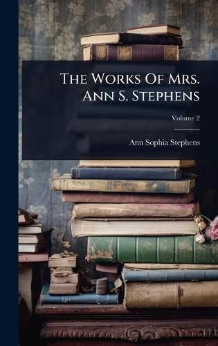 Cover image for The Works Of Mrs. Ann S. Stephens