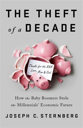 Cover image for The Theft of a Decade: How the Baby Boomers Stole the Millennials' Economic Future