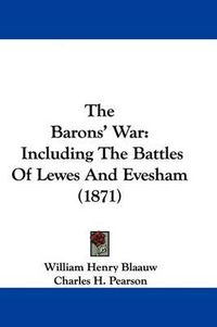 Cover image for The Barons' War: Including the Battles of Lewes and Evesham (1871)