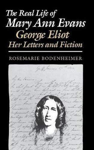 The Real Life of Mary Ann Evans: George Eliot, Her Letters and Fiction