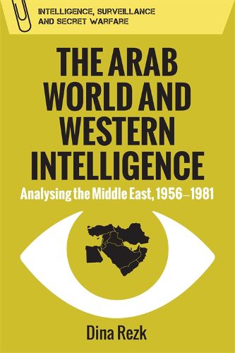 Cover image for The Arab World and Western Intelligence: Analysing the Middle East, 1956-1981