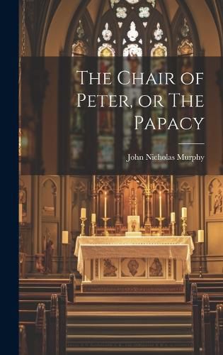 Cover image for The Chair of Peter, or The Papacy