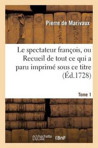 Cover image for Le Spectateur Francois, Ou Recueil de Tout Ce Qui a Paru Imprime Sous Ce Titre. T. 1
