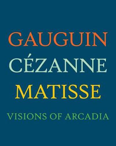 Cover image for Gauguin, Cezanne, Matisse: Visions of Arcadia