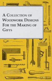 Cover image for A Collection of Woodwork Designs For the Making of Gifts