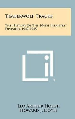 Cover image for Timberwolf Tracks: The History of the 104th Infantry Division, 1942-1945