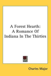 Cover image for A Forest Hearth: A Romance Of Indiana In The Thirties