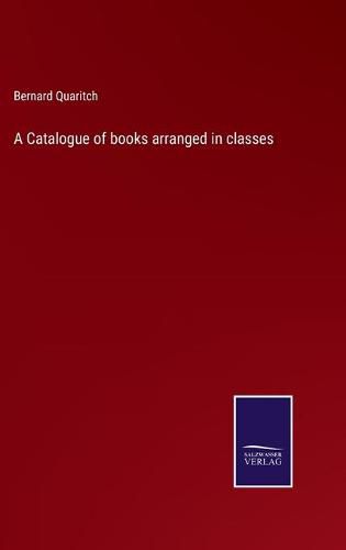 Cover image for A Catalogue of books arranged in classes