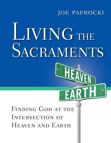 Cover image for Living the Sacraments: Finding God at the Intersection of Heaven and Earth