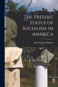 Cover image for The Present Status of Socialism in America