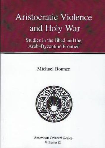 Cover image for Aristocratic Violence and Holy War: Studies in the Jihad and the Arab-Byzantine Frontier