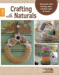 Cover image for Crafting with Naturals: Decorate with Burlap, Jute, Chicken Wire & More!