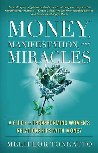 Money, Manifestation and Miracles: A Guide to Transforming Women's Relationships with Money