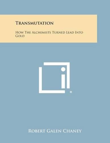 Cover image for Transmutation: How the Alchemists Turned Lead Into Gold