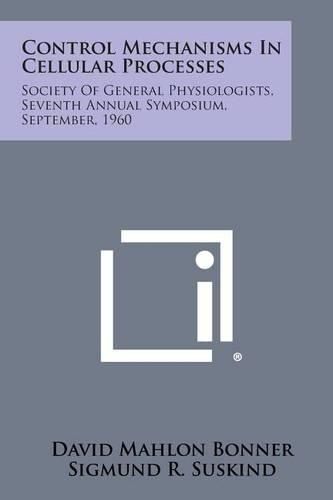 Cover image for Control Mechanisms in Cellular Processes: Society of General Physiologists, Seventh Annual Symposium, September, 1960