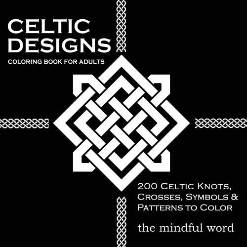 Cover image for Celtic Designs Coloring Book for Adults: 200 Celtic Knots, Crosses and Patterns to Color for Stress Relief and Meditation