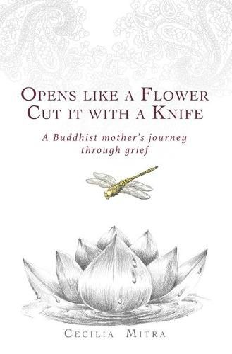 Cover image for Opens Like a Flower, Cut It with a Knife: A Buddhist Mother's Journey Through Grief