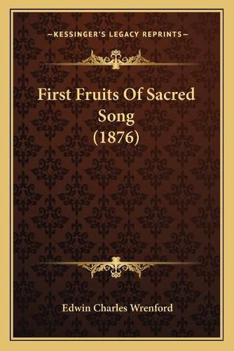 Cover image for First Fruits of Sacred Song (1876)