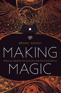 Cover image for Making Magic: Weaving Together the Everyday and the Extraordinary