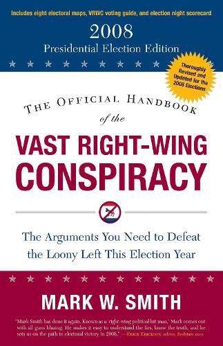 Cover image for The Official Handbook of the Vast Right-Wing Conspiracy 2008: The Arguments You Need to Defeat the Loony Left This Election Year