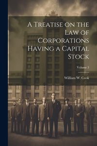 Cover image for A Treatise on the Law of Corporations Having a Capital Stock; Volume 3