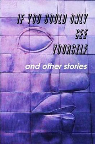 Cover image for If You Could Only See Yourself and Other Stories