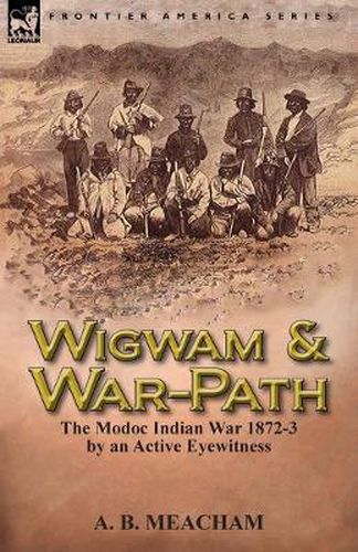 Cover image for Wigwam and War-Path: The Modoc Indian War 1872-3, by an Active Eyewitness