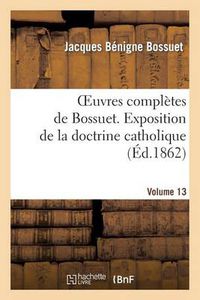 Cover image for Oeuvres Completes de Bossuet. Vol. 13 Exposition de la Doctrine Catholique