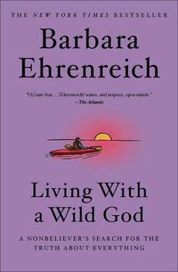 Cover image for Living with a Wild God: A Nonbeliever's Search for the Truth about Everything