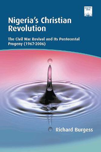 Cover image for Nigeria's Christian Revolution: The Civil War Revival and Its Pentecostal Progeny (1967-2006)