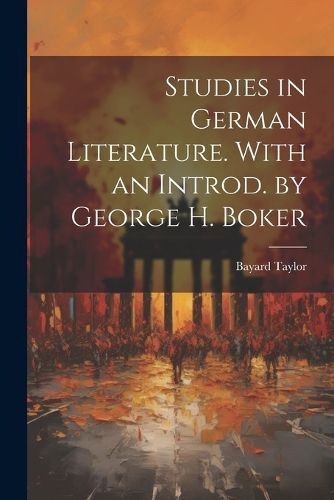 Studies in German Literature. With an Introd. by George H. Boker