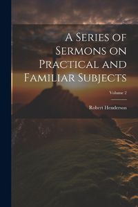 Cover image for A Series of Sermons on Practical and Familiar Subjects; Volume 2