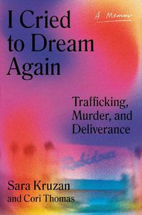 Cover image for I Cried to Dream Again: Trafficking, Murder, and Deliverance -- A Memoir
