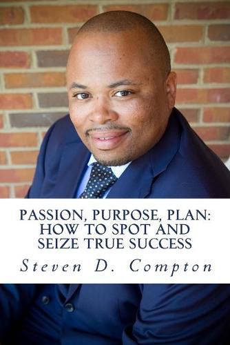 Cover image for PASSION, PURPOSE, PLAN How to Spot and Seize True Success: PASSION, PURPOSE, PLAN How to Spot and Seize True Success