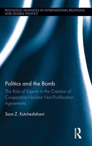 Cover image for Politics and the Bomb: The Role of Experts in the Creation of Cooperative Nuclear Non-Proliferation Agreements