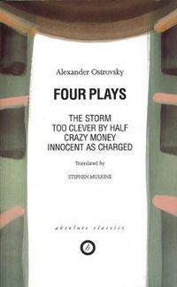 Cover image for Ostrovsky: Four Plays: Too Clever by Half; Crazy Money; Innocent as Charged; the Storm