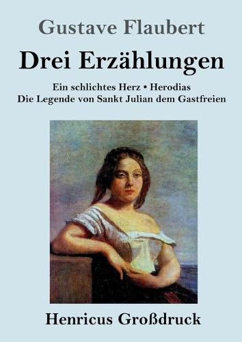 Cover image for Drei Erzahlungen (Grossdruck): Ein schlichtes Herz / Die Legende von Sankt Julian dem Gastfreien / Herodias