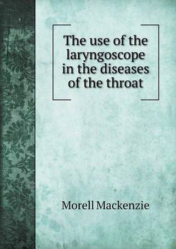 The use of the laryngoscope in the diseases of the throat