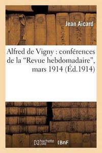 Cover image for Alfred de Vigny: Conferences de la 'Revue Hebdomadaire', Mars 1914