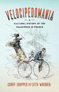 Cover image for Velocipedomania: A Cultural History of the Velocipede in France