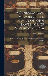 Cover image for A Genealogical Memoir of the Family of John Lawrence, of Watertown, 1636