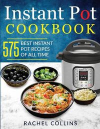 Cover image for Instant Pot Cookbook: 575 Best Instant Pot Recipes of All Time (with Nutrition Facts, Easy and Healthy Recipes)