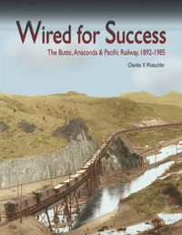 Cover image for Wired for Success: The Butte, Anaconda & Pacific Railway, 1892-1985