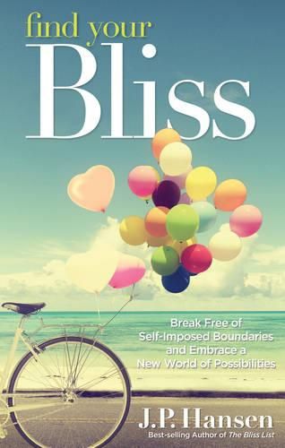 Cover image for Find Your Bliss: Break Free of Self-Imposed Boundaries and Embrace a New World of Possibilities