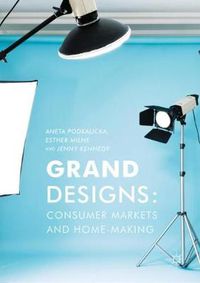 Cover image for Grand Designs: Consumer Markets and Home-Making