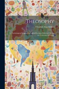 Cover image for Theosophy; or, Psychological Religion;the Gifford Lectures Delivered Before the University of Glasgo