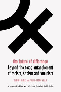 Cover image for The Future of Difference: Beyond the Toxic Entanglement of Racism, Sexism and Feminism