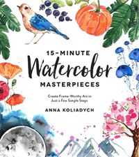 Cover image for 15-Minute Watercolor Masterpieces: Create Frame-Worthy Art in Just a Few Simple Steps