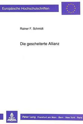 Cover image for Die Gescheiterte Allianz: Oesterreich-Ungarn, England Und Das Deutsche Reich in Der Aera Andrassy (1867 Bis 1878/79)